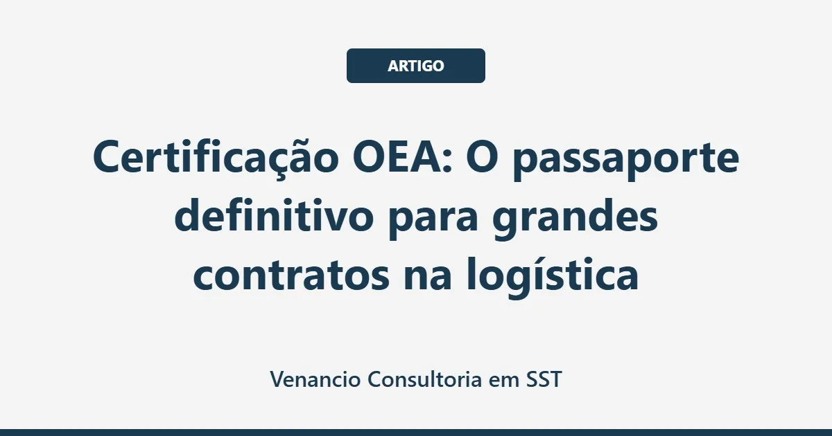 Certificação OEA: O passaporte definitivo para grandes contratos na logística