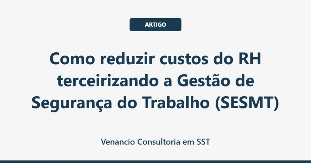 Como reduzir custos do RH terceirizando a Gestão de Segurança do Trabalho (SESMT)