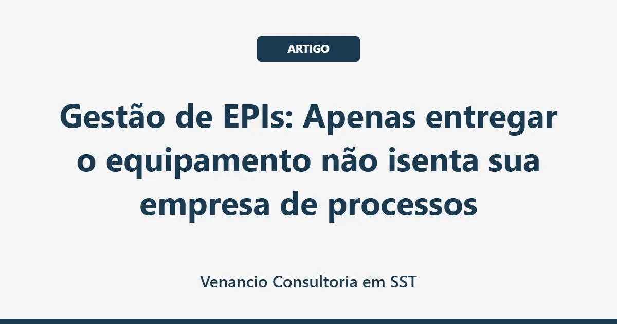 Gestão de EPIs: Apenas entregar o equipamento não isenta sua empresa de processos