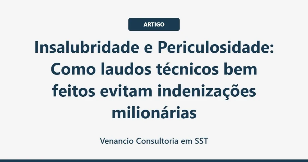 Insalubridade e Periculosidade: Como laudos técnicos bem feitos evitam indenizações milionárias