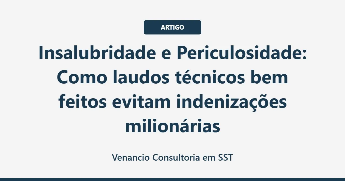 Insalubridade e Periculosidade: Como laudos técnicos bem feitos evitam indenizações milionárias